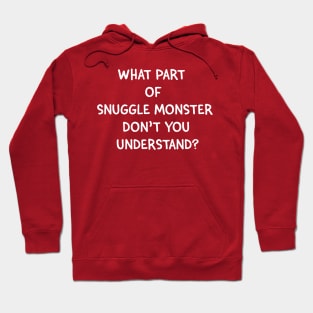 What Part of Snuggle Monster Don't You Understand? Hoodie